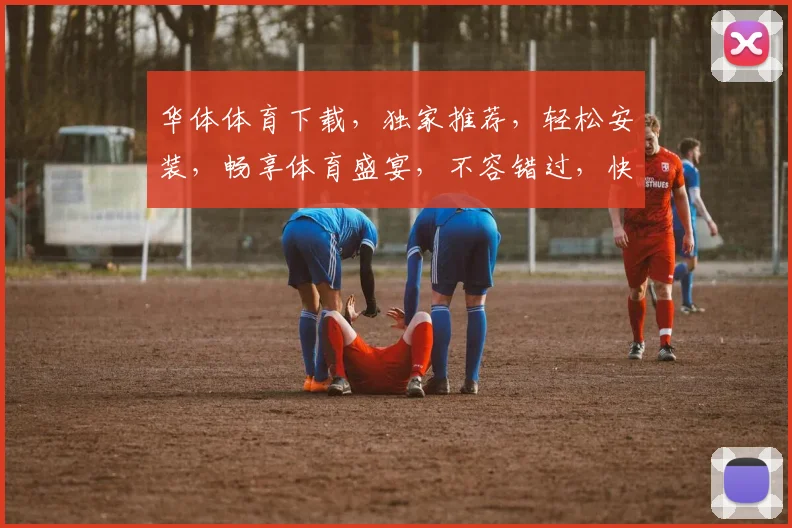 华体体育下载，独家推荐，轻松安装，畅享体育盛宴，不容错过，快来体验